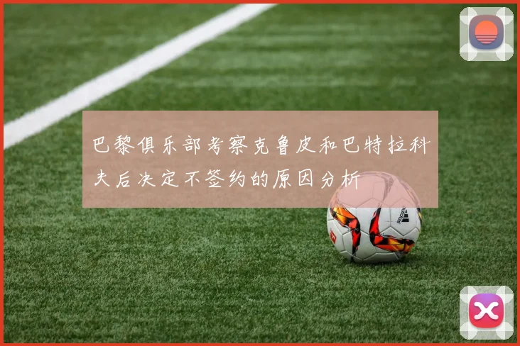 巴黎俱乐部考察克鲁皮和巴特拉科夫后决定不签约的原因分析